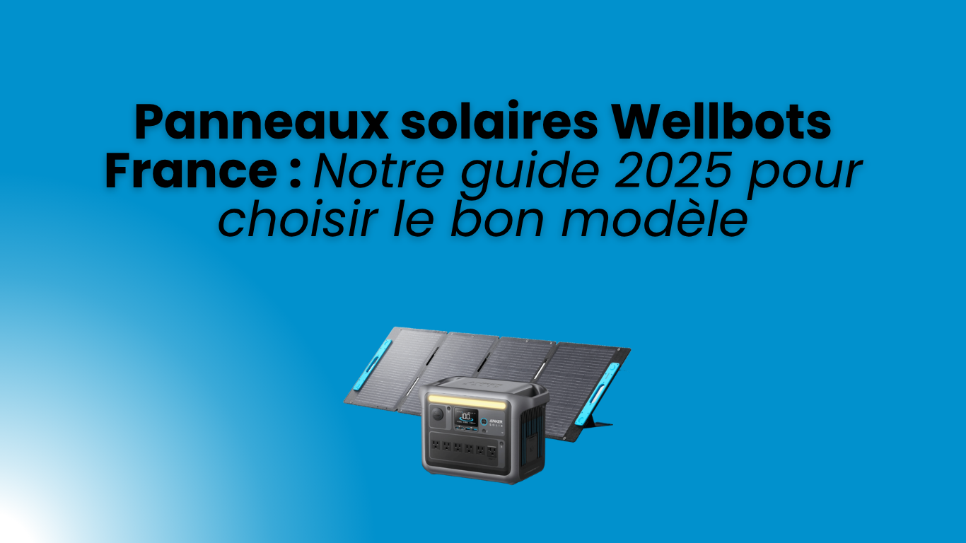 Panneaux solaires Wellbots France : Notre guide 2025 pour choisir le b
