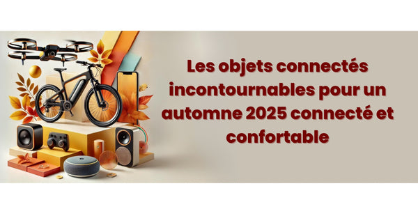 Les objets connectés incontournables pour un automne 2025 connecté et confortable